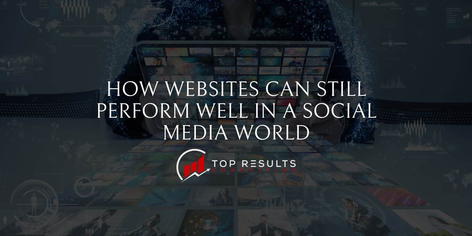 How Websites Can Still Perform Well in a Social Media World Top