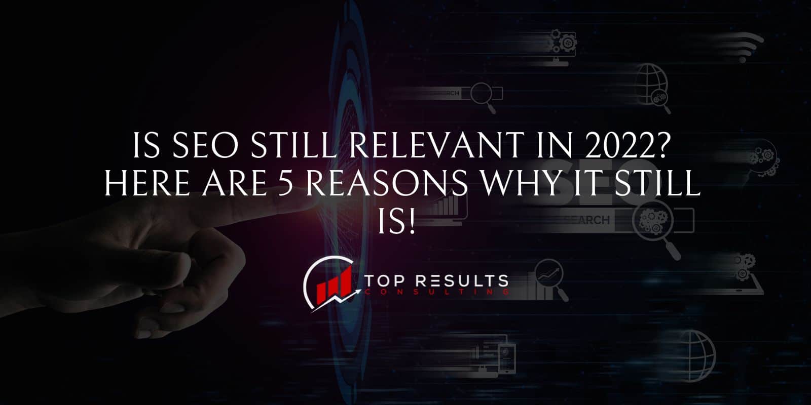 Is SEO still relevant in 2022? Here are 5 reasons why it still is